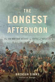 The Longest Afternoon : The 400 Men Who Decided the Battle of Waterloo cover image