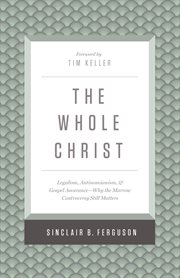 The Whole Christ : Legalism, Antinomianism, and Gospel Assurance-Why the Marrow Controversy Still Matters cover image cdn