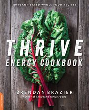Thrive Energy Cookbook : 150 Plant-Based Whole Food Recipes cover image cdn