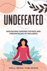 Undefeated : Navigating Chronic Fatigue and Fibromyalgia to Wellness cover image cdn