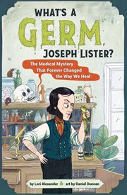 What's a Germ, Joseph Lister? : The Medical Mystery That Forever Changed the Way We Heal cover image cdn