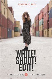 Write! Shoot! Edit! : The Complete Guide for Teen Filmmakers cover image