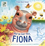 You've Got This, Fiona : A Book About Change. Fiona the Hippo cover image cdn