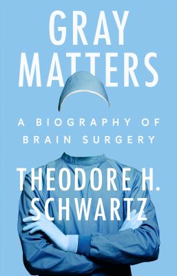 Gray matters : a biography of brain surgery  cover image cdn