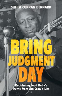 Bring judgment day : reclaiming Lead Belly's truths from Jim Crow's lies  cover image cdn