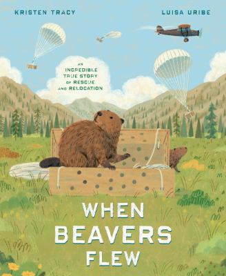 When beavers flew : an incredible true story of rescue and relocation  cover image cdn