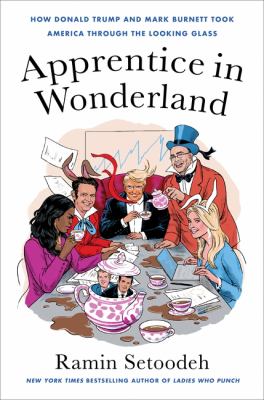 Apprentice in Wonderland : how Donald Trump and Mark Burnett took America through the looking glass  cover image cdn