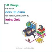 50 Dinge, die du für dein Studium tun kannst, auch wenn du keine Zeit hast : Einfacher und erfolgreicher studieren mit Mini-Aktionen cover image cdn