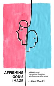 Affirming God's Image : Addressing the Transgender Question with Science and Scripture cover image cdn