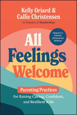 All feelings welcome : parenting practices for raising caring, confident, and resilient kids  cover image cdn