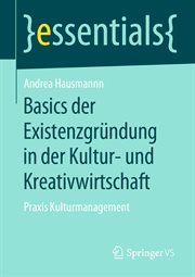Basics der Existenzgründung in der Kultur- und Kreativwirtschaft : Praxis Kulturmanagement. essentials (German) cover image cdn