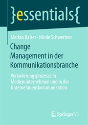 Change Management in der Kommunikationsbranche : Veränderungsprozesse in Medienunternehmen und in der Unternehmenskommunikation. Essentials (German) cover image cdn
