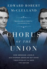Chorus of the Union : How Abraham Lincoln and Stephen Douglas Set Aside Their Rivalry to Save the Nation cover image cdn