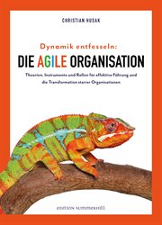 Dynamik entfesseln : Die agile Organisation. Theorien, Instrumente und Rollen für effektive Führung und die Transformation starrer Organisationen cover image cdn