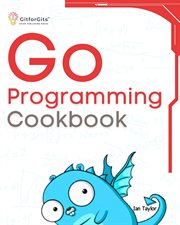 Go Programming Cookbook : Over 75+ recipes to program microservices, networking, database and APIs using Golang cover image cdn
