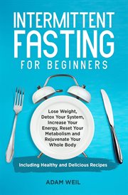 Intermittent Fasting for Beginners : Lose Weight, Detox Your System, Increase Your Energy, Reset Your cover image cdn
