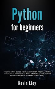 Python for Beginners : The Dummies' Guide to Learn Python Programming. A Practical Reference with Exe. Python Programming cover image cdn