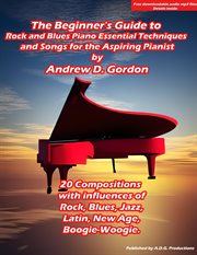 The Beginner's Guide to Rock and Blues Piano : Essential Techniques and Songs for the Aspiring Pia cover image cdn