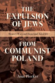 The Expulsion of Jews From Communist Poland : Memory Wars and Homeland Anxieties. Modern Jewish Experience cover image cdn