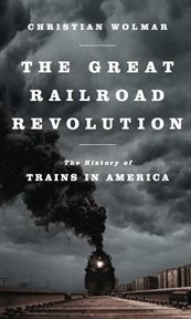 The Great Railroad Revolution : The History of Trains in America cover image cdn