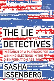 The Lie Detectives : In Search of a Playbook for Winning Elections in the Disinformation Age cover image cdn