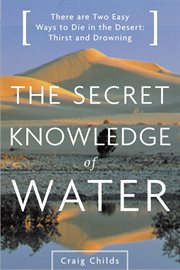 The Secret Knowledge of Water : There Are Two Easy Ways to Die in the Desert: Thirst and Drowning cover image cdn