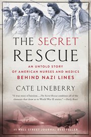 The Secret Rescue : An Untold Story of American Nurses and Medics Behind Nazi Lines cover image cdn