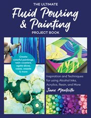 The ultimate fluid pouring & painting project book : inspiration and techniques for using alcohol inks, acrylics, resin, and more; create colorful paintings, resin coasters, agate slices, vases, vessels & more cover image cdn