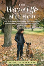 The Way of Life Method : How to Heal Your Relationship With Your Dog and Raise a Sound, Strong, and cover image cdn