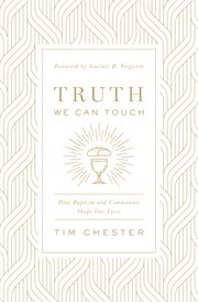 Truth We Can Touch : How Baptism and Communion Shape Our Lives cover image cdn