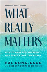 What Really Matters : How to Care for Yourself and Serve a Hurting World cover image cdn