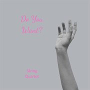 Do You Want? : String Quartet cover image cdn