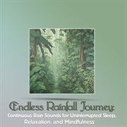 Endless Rainfall Journey : Continuous Rain Sounds for Uninterrupted Sleep, Relaxation, and Mindful... cover image cdn