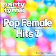 Pop Female Hits 7 : Party Tyme [Backing Versions] cover image cdn