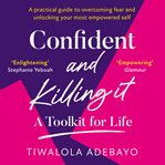 Confident and Killing It : A Practical Guide to Overcoming Fear and Unlocking Your Most Empowered cover image cdn