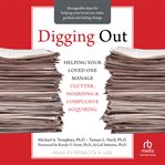 Digging Out : Helping Your Loved One Manage Clutter, Hoarding, and Compulsive Acquiring cover image cdn
