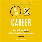 Do This, Not That : Career. What to Do (And Not Do) In 75+ Difficult Workplace Situations cover image cdn