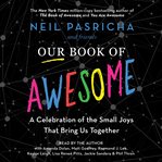 Our Book of Awesome : A Celebration of the Small Joys That Bring Us Together cover image cdn