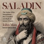 Saladin : The Sultan Who Vanquished the Crusaders and Built an Islamic Empire cover image cdn