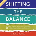 Shifting the Balance : 6 Ways to Bring the Science of Reading into the Balanced Literacy Classroom cover image cdn
