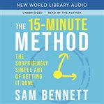 The 15-Minute Method : The Surprisingly Simple Art of Getting It Done cover image cdn