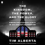 The Kingdom, the Power, and the Glory : American Evangelicals in an Age of Extremism cover image cdn