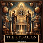 The Kybalion : A Study of the Hermetic Philosophy of Ancient Egypt and Greece cover image cdn