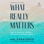 What Really Matters : How to Care for Yourself and Serve a Hurting World cover image cdn