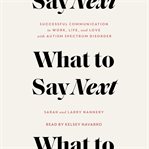What to Say Next : Successful Communication in Work, Life, and Love-with Autism Spectrum Disorder cover image cdn