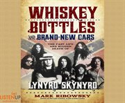 Whiskey bottles and brand new cars : the fast life and sudden death of Lynyrd Skynyrd cover image cdn