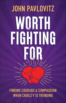 Worth fighting for : finding courage and compassion when cruelty is trending  cover image cdn