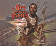 A spy called James : the true story of James Lafayette, Revolutionary War double agent cover image cdn