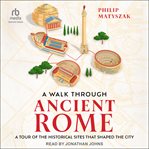 A walk through ancient Rome : a tour of the historical sites that shaped the city cover image cdn