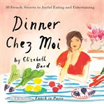 Dinner Chez Moi : 50 French Secrets to Joyful Eating and Entertaining cover image cdn